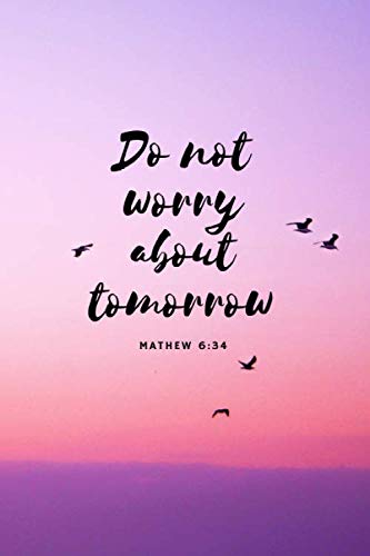 DO NOT WORRY ABOUT TOMORROW. MATHEW 6:34: LINED NOTEBOOK