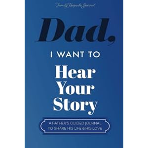 Dad, I Want to Hear Your Story: A Father’s Guided Journal To Share His Life & His Love (Hear Your Story Books)
