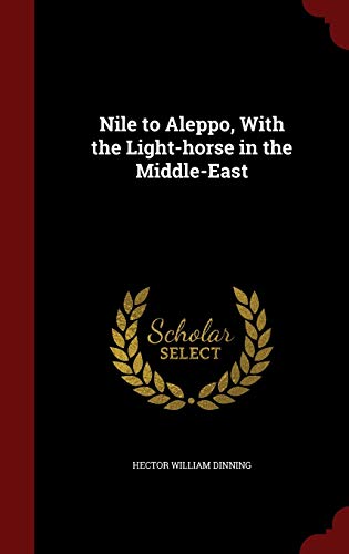 Nile to Aleppo, with the Light-Horse in the Mid... 1296770540 Book Cover