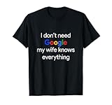 I Don't Need Google, My Wife Knows Everything Funny Husband T-Shirt