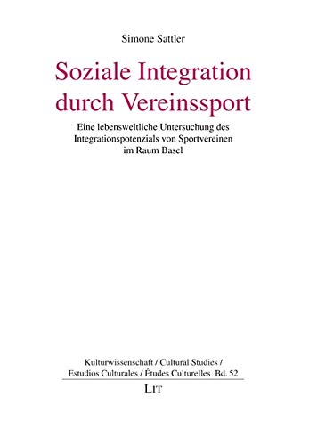 Soziale Integration durch Vereinssport: Eine lebensweltliche Untersuchung des Integrationspotenzials von Sportvereinen im Raum Basel
