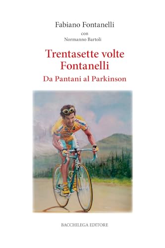 Trentasette volte Fontanelli. Da Pantani al Parkinson