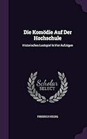 Die Komodie Auf Der Hochschule: Historisches Lustspiel in Vier Aufzugen 1343246059 Book Cover