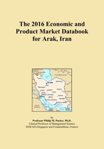 The 2016 Economic and Product Market Databook for Arak, Iran
