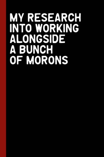 My research into working alongside a bunch of morons: Blank Lined Journal, Humorous Notebook Journal, Perfect Gift For Coworkers, Sarcastic Humor Novelty Gag Gift, Colleague, Boss, Team gifts image 2