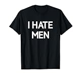 I Hate Men, Funny, Jokes, Sarcastic T-Shirt