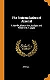The Sixteen Satires of Juvenal: A New Tr., With an Intr., Analysis and Notes by S.H. Jeyes