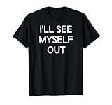 I'll See Myself Out, Funny, Jokes, Sarcastic Sayings T-Shirt