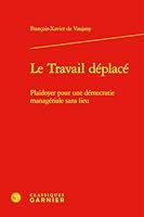 Le Travail Deplace: Plaidoyer Pour Une Democratie Manageriale Sans Lieu (French Edition) 240617879X Book Cover
