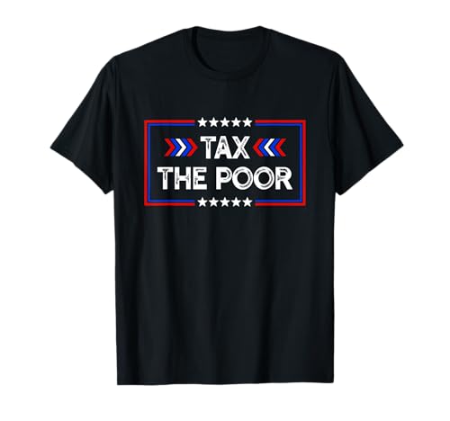 Tax The Poor T-Shirt