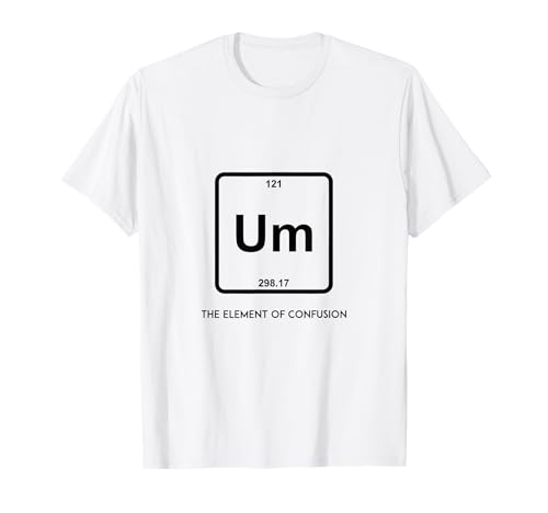 Um! Element Of Confusion - t-shirt de mesa periódica t-shirt, Branco