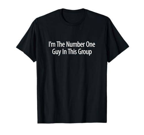 I'm The Number One Guy In This Group - T-Shirt