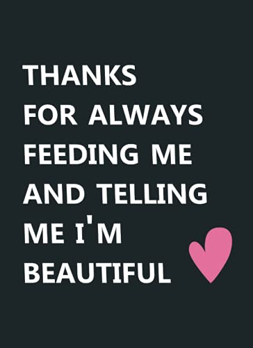 Thanks for Always Feeding Me and Telling Me I'm Beautiful: Personalized Notebook Gift for Husband | Anniversary Gift for Him from Wife. (Anniversary Gifts for Him)