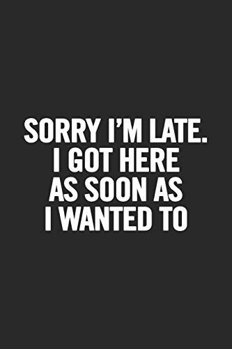 Sorry I'm Late. I Got Here As Soon As I Wanted To: Blank Lined Notebook. Funny Gag Gift for office co-worker, boss, employee. Perfect and original appreciation present for men, women, wife, husband. image 3