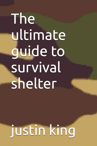 The ultimate guide to survival shelter