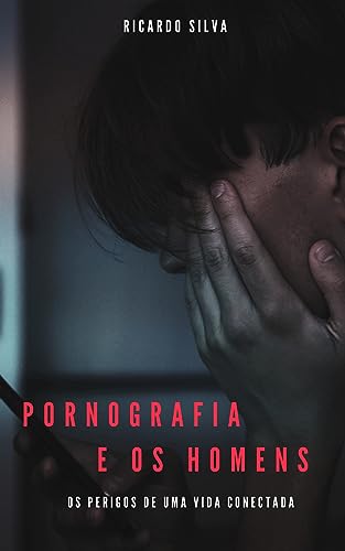Pornografia e os Homens - Os perigos de uma vida Conectada