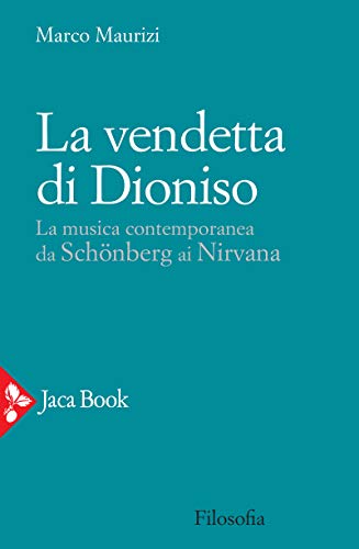 La vendetta di Dioniso: La musica contemporanea da Schönberg ai Nirvana