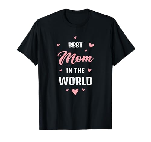 Best Mom in The World Best Mom Ever Mothers Day Design T-Shirt Small