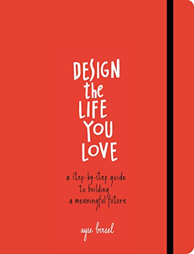 Design the Life You Love: A Step-by-Step Guide to Building a Meaningful Future Design the Life You Love: A Step-by-Step Guide to Building a Meaningful Future