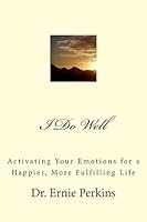 I Do Well: Activating Your Emotions for a Happier, More Fulfilling Life 150862710X Book Cover