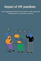 Impact of HR practices on organizational outcomes with special reference to service sector B0BQTFBW7F Book Cover