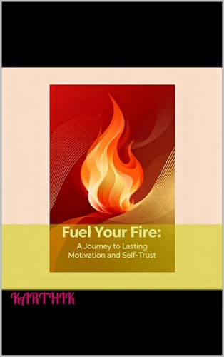 Fuel Your Fire: A Journey to Lasting Motivation and Self-Trust (English Edition)