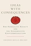 Ideas with Consequences: The Federalist Society and the Conservative Counterrevolution (Studies in Postwar American Political Development)
