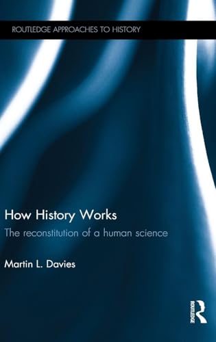 How History Works: The Reconstitution of a Human Science (By: Martin L. Davies)