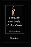 Beneath the Lode of the Cross: Reflections on a Journey