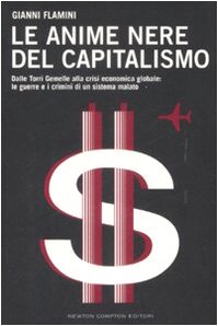 Le anime nere del capitalismo. Dalle Torri Gemelle alla crisi economica globale: le colpe e i crimini di un sistema malato