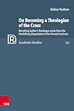 On Becoming a Theologian of the Cross: Revisiting Luther's Theologus Crucis from the Heidelberg Disputation to the Genesis Lectures