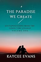 Juxtapositions from the Good Vibe Lounge: Volume One : The Paradise We Create (The Good Vibe Lounge Trilogy) B0C1JBHXV8 Book Cover