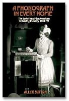 A Phonograph in Every Home The Evolution of the American Recording Industry, 1900-19 0982559526 Book Cover