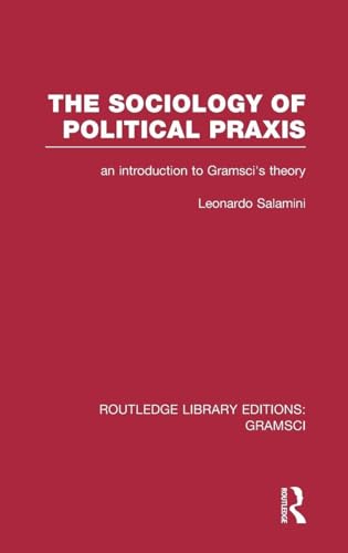 The Sociology of Political Praxis (RLE: Gramsci)