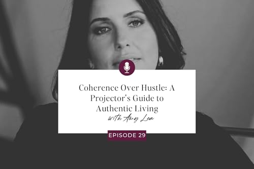 E29 Coherence Over Hustle: A Projector's Guide to Authentic Living with Amy Lea