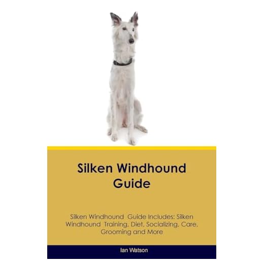 Silken Windhound Guide Silken Windhound Guide Includes: Silken Windhound Training, Diet, Socializing, Care, Grooming, Breeding and More