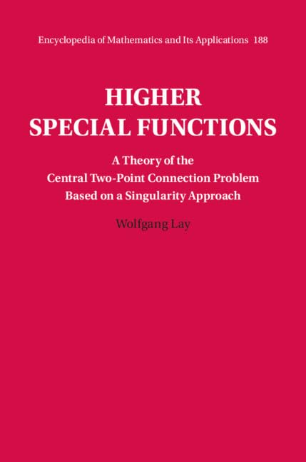 Higher Special Functions: A Theory of the Central Two-Point Connection Problem Based on a Singularity Approach: 188 (Encyclopedia of Mathematics and its Applications, Series Number 188)
