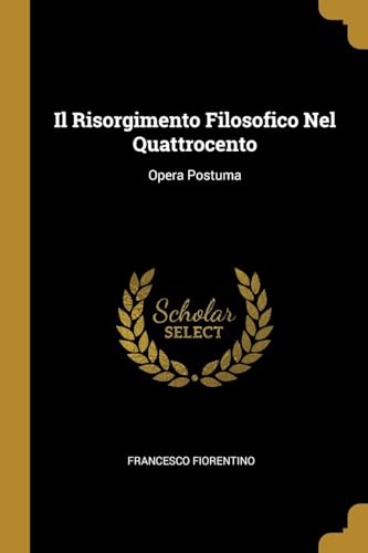Il Risorgimento Filosofico Nel Quattrocento: Opera Postuma (Portuguese Edition)