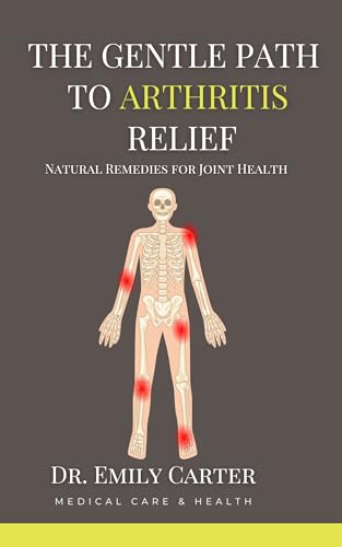 The Gentle Path to Arthritis Relief: Natural Remedies for Joint H...