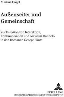 Außenseiter und Gemeinschaft: Zur Funktion von Interaktion, Kommunikation und sozialem Handeln in den Romanen George Eliots (Anglo-amerikanische Studien / Anglo-American Studies) (German Edition)