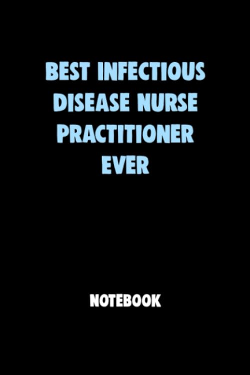 Best Infectious Disease Nurse Practitioner Ever Notebook University Graduation gift: Lined Notebook / Journal Gift, 120 Pages, 6x9, Soft Cover, Matte Finish