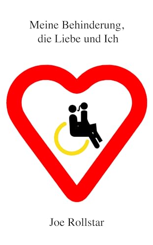 Meine Behinderung, die Liebe und ich: Liebe für Menschen im Rollstuhl