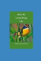 WHAT WE LIVING BEINGS LIKE B0F5HJSJ1V Book Cover