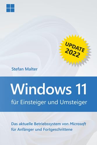  Windows 11 für Einsteiger und Umsteiger - Update 2022: Das aktuelle Betriebssystem von Microsoft für Anfänger und Fortgeschrittene