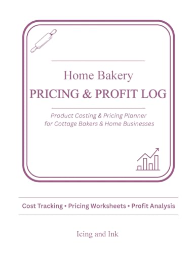 Home Bakery Pricing & Profit Log: Product Costing And Pricing Planner For Cottage Bakers, Custom Cakes, Cookies & Baking Businesses: Track Ingredient ... And Profit Margins For Every Product Or Order