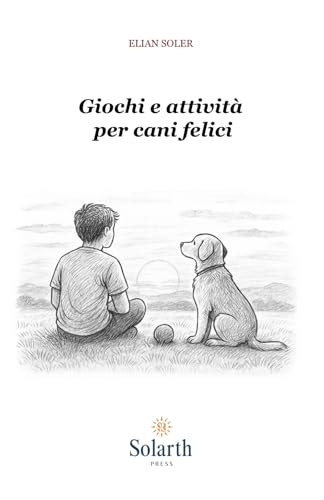Giochi e attività per cani felici: Idee, esercizi e momenti speciali per rafforzare il legame con il tuo amico a quattro zampe
