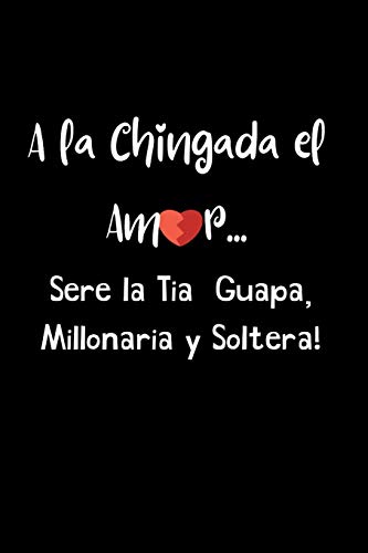 A la Chingada el Amor .... Sere la Tia Guapa, Millonaria y Soltera!: Funny Spanish Quotes Notebook. Sarcastic Humor Gag Gift. Libretas de Apuntes Para Mujeres