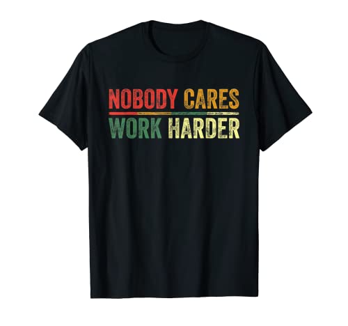 Nobody Cares Work Harder Motivational Fitness Lovers Regalo Camiseta