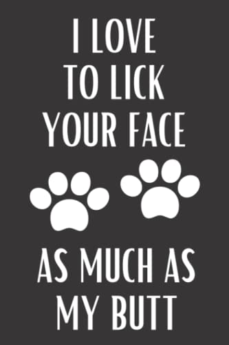 I Love to Lick Your Face As Much as My Butt: Fun Notebook Gift for Birthday / Christmas / Coworker / Dog Owner / Card, Gift from Dog / Fathers Day Gift From Pet or Alternative to Card