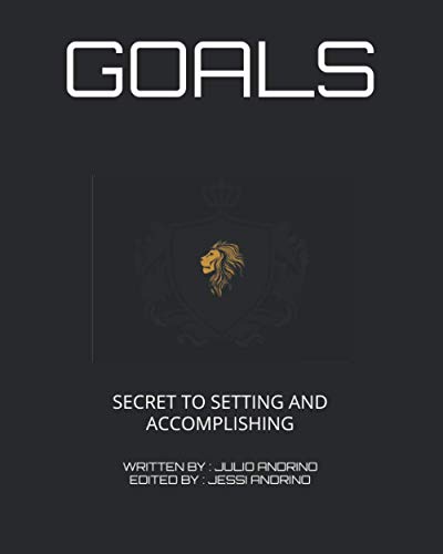 GOALS: THE SECRET TO SETTING AND ACCOMPLISHING